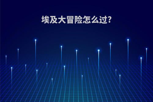 埃及大冒险怎么过?