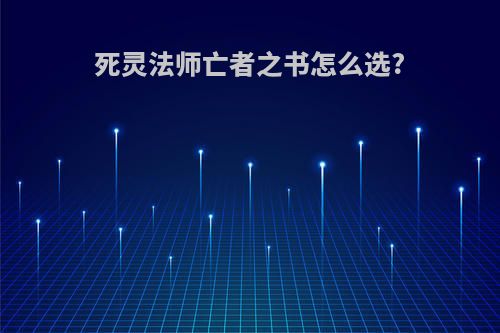 死灵法师亡者之书怎么选?