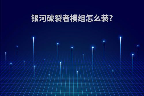 银河破裂者模组怎么装?