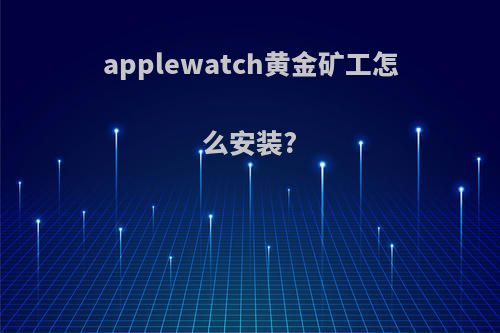 applewatch黄金矿工怎么安装?