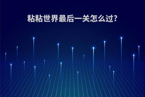 粘粘世界最后一关怎么过?