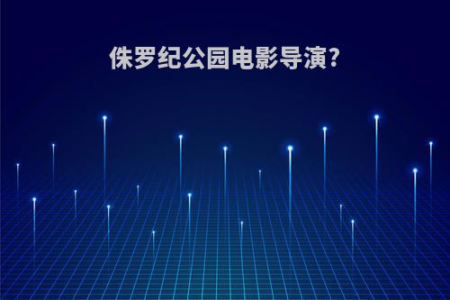 侏罗纪公园电影导演?