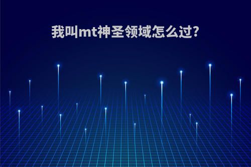 我叫mt神圣领域怎么过?