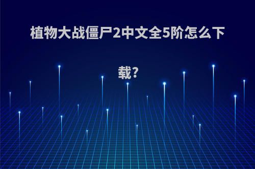 植物大战僵尸2中文全5阶怎么下载?