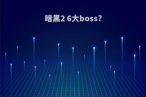 暗黑2 6大boss?