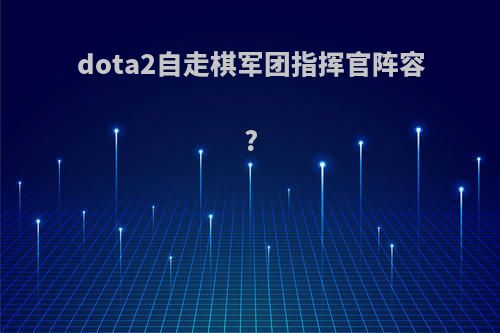 dota2自走棋军团指挥官阵容?