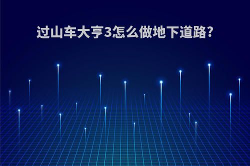 过山车大亨3怎么做地下道路?