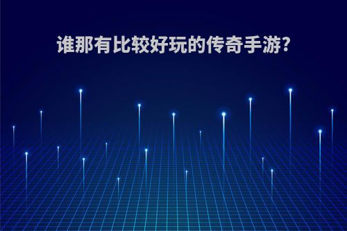 谁那有比较好玩的传奇手游?