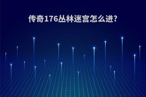 传奇176丛林迷宫怎么进?