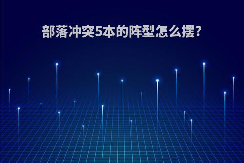 部落冲突5本的阵型怎么摆?
