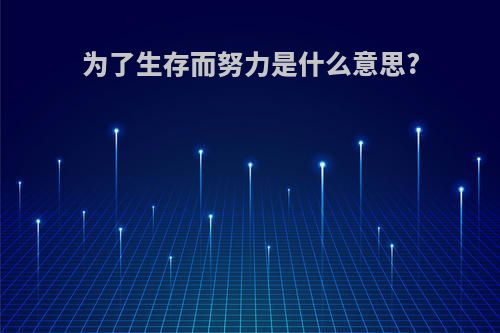 为了生存而努力是什么意思?