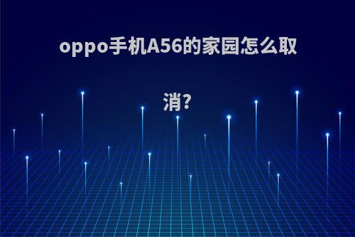 oppo手机A56的家园怎么取消?