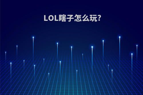 LOL瞎子怎么玩?