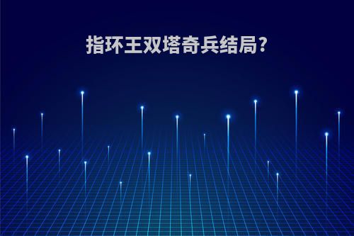指环王双塔奇兵结局?