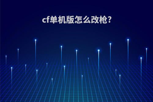 cf单机版怎么改枪?