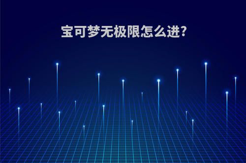 宝可梦无极限怎么进?
