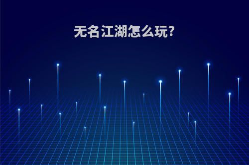 无名江湖怎么玩?