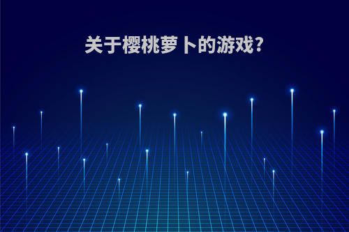 关于樱桃萝卜的游戏?