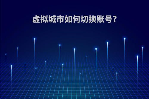 虚拟城市如何切换账号?