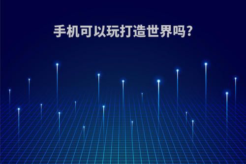 手机可以玩打造世界吗?