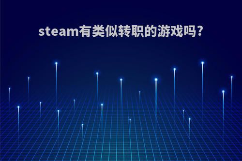 steam有类似转职的游戏吗?