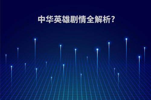 中华英雄剧情全解析?
