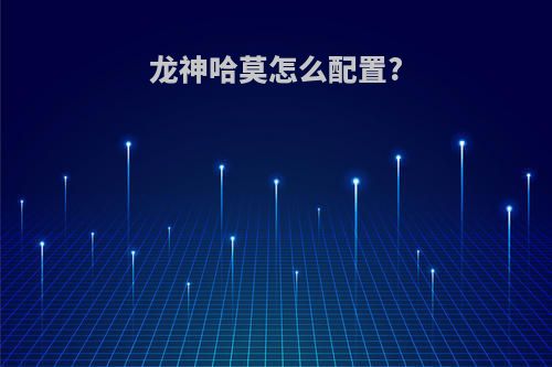 龙神哈莫怎么配置?