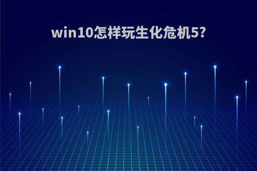 win10怎样玩生化危机5?