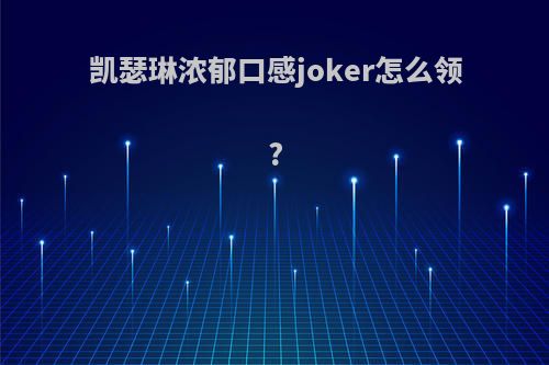 凯瑟琳浓郁口感joker怎么领?