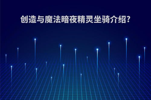 创造与魔法暗夜精灵坐骑介绍?