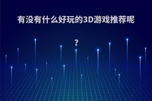 有没有什么好玩的3D游戏推荐呢?