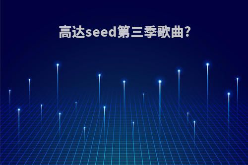 高达seed第三季歌曲?