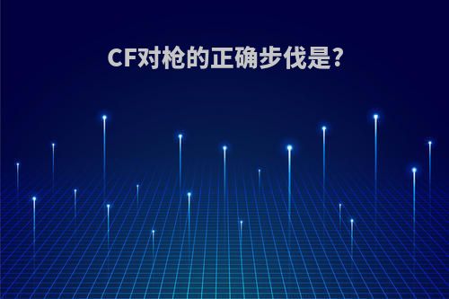 CF对枪的正确步伐是?