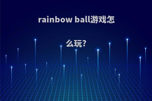rainbow ball游戏怎么玩?