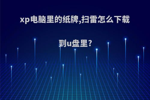 xp电脑里的纸牌,扫雷怎么下载到u盘里?