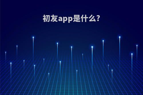 初友app是什么?