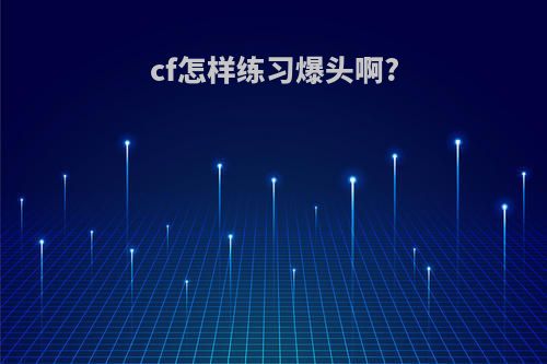 cf怎样练习爆头啊?