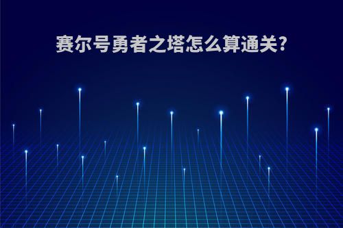 赛尔号勇者之塔怎么算通关?