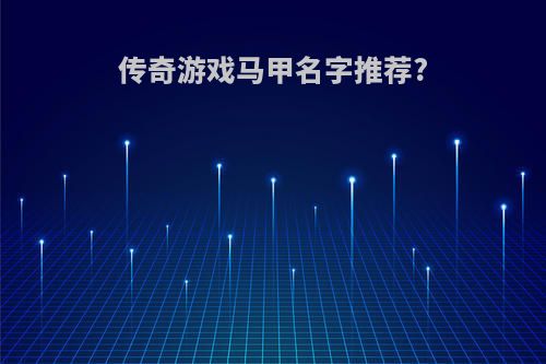 传奇游戏马甲名字推荐?