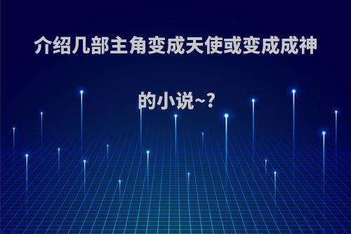 介绍几部主角变成天使或变成成神的小说~?