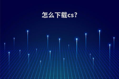 怎么下载cs?