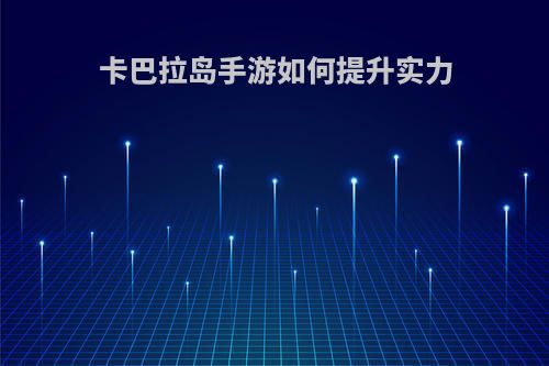 卡巴拉岛手游如何提升实力