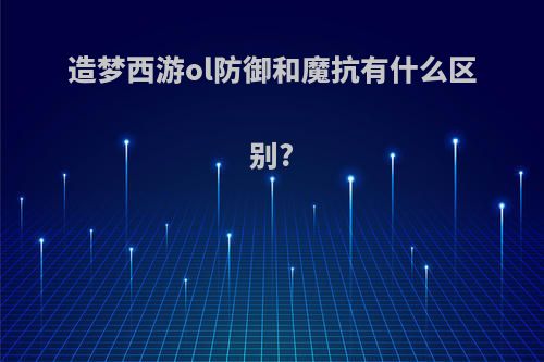 造梦西游ol防御和魔抗有什么区别?