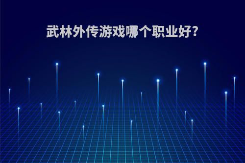 武林外传游戏哪个职业好?