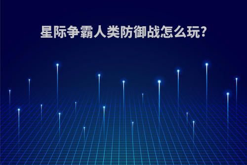 星际争霸人类防御战怎么玩?