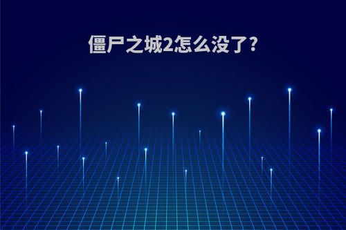 僵尸之城2怎么没了?