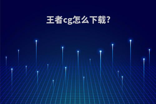 王者cg怎么下载?