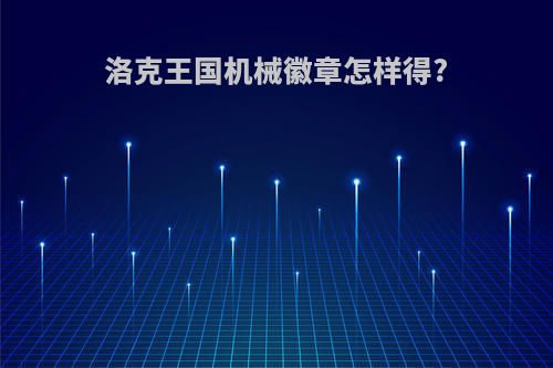 洛克王国机械徽章怎样得?