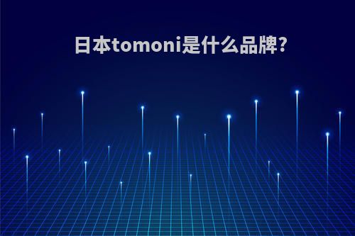 日本tomoni是什么品牌?