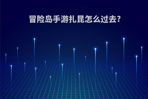 冒险岛手游扎昆怎么过去?